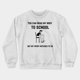 back to school cool design, You can drag my body to school but my spirit refuses to go black Crewneck Sweatshirt